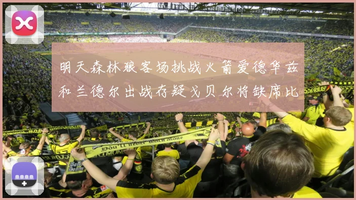 明天森林狼客场挑战火箭爱德华兹和兰德尔出战存疑戈贝尔将缺席比赛