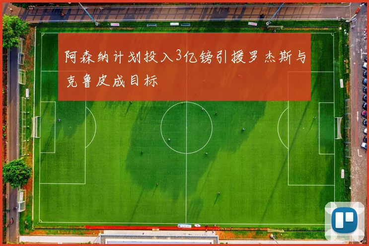 阿森纳计划投入3亿镑引援罗杰斯与克鲁皮成目标