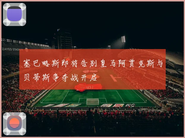 塞巴略斯即将告别皇马阿贾克斯与贝蒂斯争夺战开启