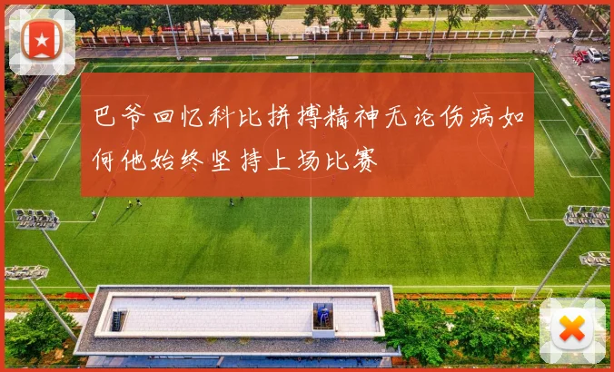 巴爷回忆科比拼搏精神无论伤病如何他始终坚持上场比赛